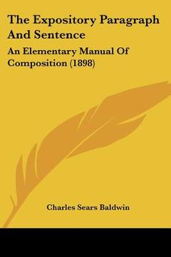 portada the expository paragraph and sentence the expository paragraph and sentence: an elementary manual of composition (1898) an elementary manual of compos