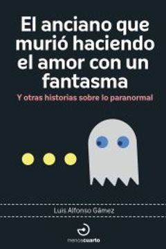 portada El Anciano que Murio Haciendo el Amor con un Fantasma (in Spanish)