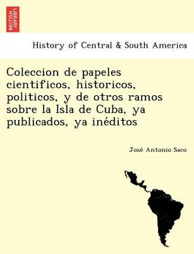 portada coleccion de papeles cientificos historicos politicos y de otros ramos sobre la isla de cuba ya publicados ya ine ditos