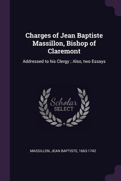 portada Charges of Jean Baptiste Massillon, Bishop of Claremont: Addressed to his Clergy; Also, two Essays (en Inglés)