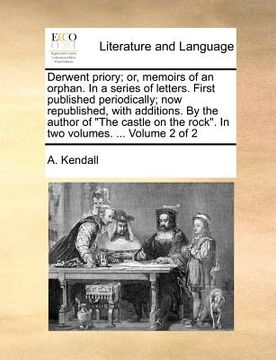 portada derwent priory; or, memoirs of an orphan. in a series of letters. first published periodically; now republished, with additions. by the author of "the (en Inglés)