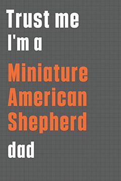 portada Trust me i'm a Miniature American Shepherd Dad: For Miniature American Shepherd dog dad (in English)