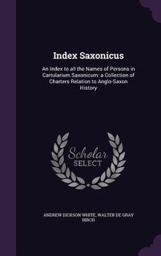 portada Index Saxonicus: An Index to all the Names of Persons in Cartularium Saxonicum: a Collection of Charters Relation to Anglo-Saxon Histor (en Inglés)