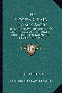 portada the utopia of sir thomas more: in latin from the edition of march, 1518, and in english from the ralph robynson's translation 1551 (en Inglés)