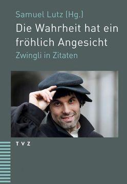 portada Die Wahrheit Hat Ein Frohlich Angesicht: Zwingli in Zitaten (in German)