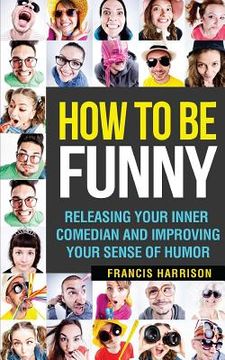 portada How to Be Funny: Releasing Your Inner Comedian and Developing Your Sense of Humor (in English)