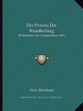 portada Der Process Der Wundheilung: Mit Einschluss Der Transplantation (1901) (in German)