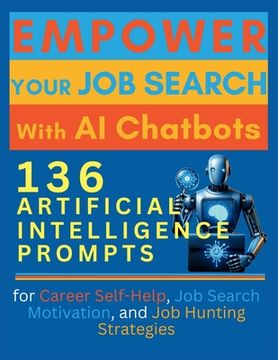 portada Empower Your Job Search with AI Chatbots: 136 Artificial Intelligence Prompts for Career Self-Help, Job Search Motivation, and Job Hunting Strategies (in English)