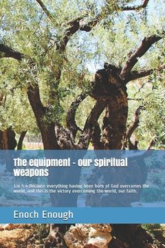portada The equipment - our spiritual weapons: 1Jn 5:4 Because everything having been born of God overcomes the world, and this is the victory overcoming the (en Inglés)