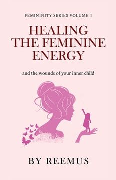 portada Healing The Feminine Energy: & The Wounds Of Your Inner Child (en Inglés)
