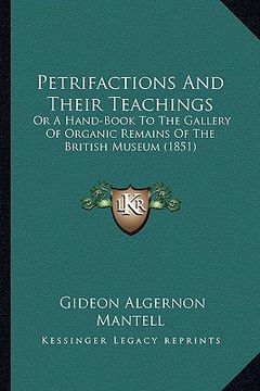 portada petrifactions and their teachings: or a hand-book to the gallery of organic remains of the britor a hand-book to the gallery of organic remains of the