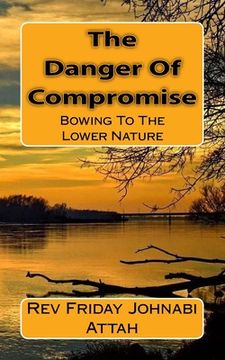 portada The Danger Of Compromise: Bowing To The Lower Nature (in English)