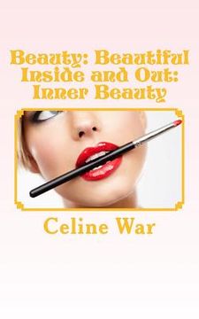 portada Beauty: Beautiful Inside and Out: Inner Beauty: (Makeup Guide, Tips and Advice for All Ages) (en Inglés)