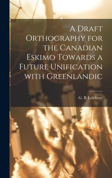 portada A Draft Orthography for the Canadian Eskimo Towards a Future Unification With Greenlandic (in English)