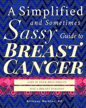 portada A Simplified and Sometimes Sassy Guide to Breast Cancer: Like if Your Best Friend was a Breast Surgeon (en Inglés)