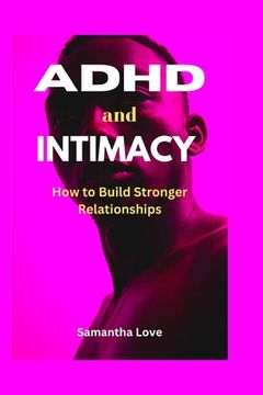 ADHD and Intimacy: How to Build Stronger Relationships (en Inglés)