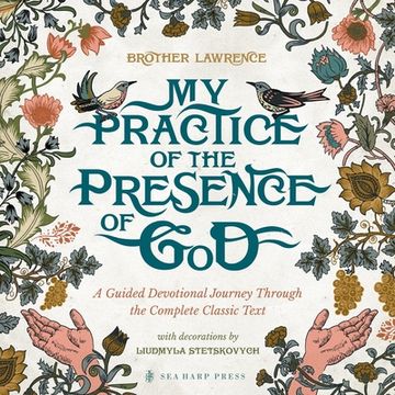 portada My Practice of the Presence of God: A Guided Devotional Journey Through the Complete Classic Text: Featuring Stunning Original Artwork, Daily Meditati de Brother Lawrence(Sea Harp pr)