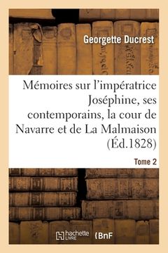 portada Mémoires Sur l'Impératrice Joséphine, Ses Contemporains, La Cour de Navarre Et de la Malmaison Tome2 (en Francés)