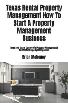 portada Texas Rental Property Management How To Start A Property Management Business: Texas Real Estate Commercial Property Management & Residential Property (en Inglés)