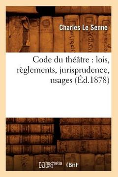 portada Code Du Théâtre: Lois, Règlements, Jurisprudence, Usages (Éd.1878) (en Francés)