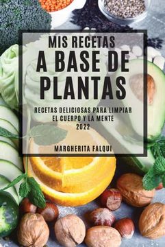 portada Mis Recetas a Base de Plantas 2022: Recetas Deliciosas Para Limpiar el Cuerpo y la Mente (in Spanish)