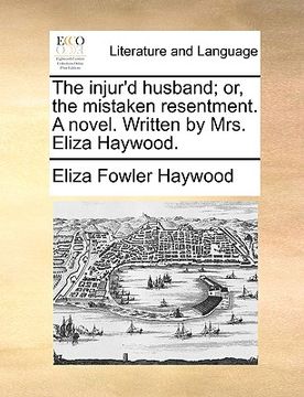 portada the injur'd husband; or, the mistaken resentment. a novel. written by mrs. eliza haywood. (en Inglés)