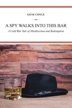 portada A Spy Walks into This Bar: A Cold War Tale of Misdirection and Redemption (en Inglés)