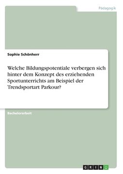 portada Welche Bildungspotentiale verbergen sich hinter dem Konzept des erziehenden Sportunterrichts am Beispiel der Trendsportart Parkour? (en Alemán)