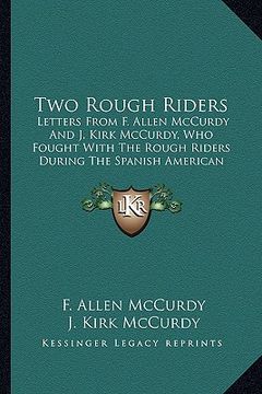 portada two rough riders: letters from f. allen mccurdy and j. kirk mccurdy, who foughletters from f. allen mccurdy and j. kirk mccurdy, who fou (in English)