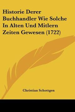 portada Historie Derer Buchhandler Wie Solche In Alten Und Mitlern Zeiten Gewesen (1722) (in German)