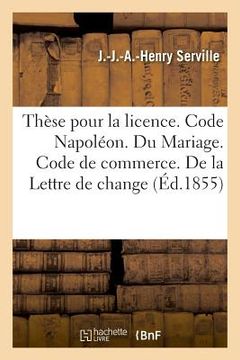 portada Thèse Pour La Licence. Code Napoléon. Du Mariage. Code de Commerce. de la Lettre de Change: Droit Administratif. Juridiction Administrative, Gracieuse (en Francés)