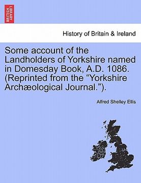 portada some account of the landholders of yorkshire named in domesday book, a.d. 1086. (reprinted from the "yorkshire archaeological journal."). (in English)