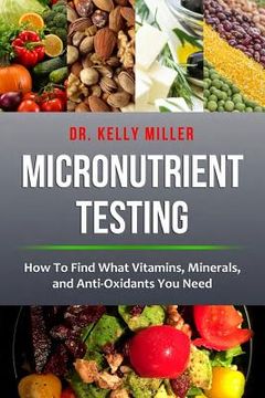 portada Micronutrient Testing: How to Find What Vitamins, Minerals, and Antioxidants You Need (en Inglés)