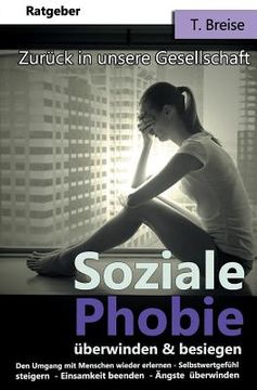 portada Soziale Phobie überwinden & besiegen: Zurück in die Gesellschaft (Den Umgang mit Menschen wieder erlernen, Selbstwertgefühl steigern, Einsamkeit beend (en Alemán)
