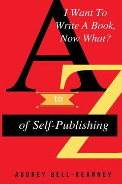 portada I Want To Write A Book Now What?: A to Z Of Self-Publishing (in English)