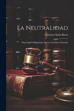 portada La Neutralidad: Dereches y Obligaciones de las Naciones Neutrales (in Spanish)