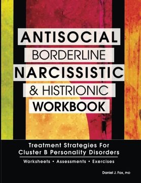 portada Antisocial, Borderline, Narcissistic and Histrionic Workbook: Treatment Strategies for Cluster B Personality Disorders