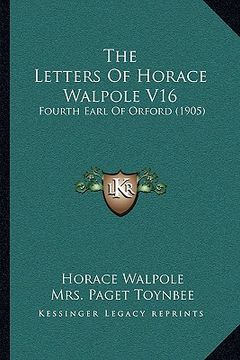 portada the letters of horace walpole v16: fourth earl of orford (1905) (en Inglés)