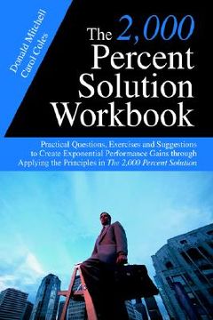 portada the 2,000 percent solution workbook: practical questions, exercises and suggestions to create exponential performance gains through applying the princ (in English)