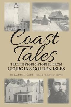 portada Coast Tales: True Historic Stories From Georgia's Golden Isles (en Inglés)