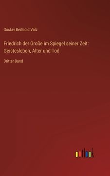 portada Friedrich der Große im Spiegel seiner Zeit: Geistesleben, Alter und Tod: Dritter Band (in German)