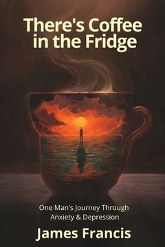 portada There's Coffee in the Fridge: One Man's Journey Through Anxiety and Depression (en Inglés)