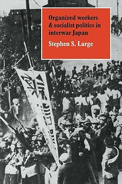 portada Organized Workers and Socialist Politics in Interwar Japan (en Inglés)