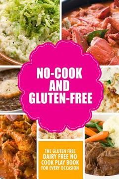 portada No-Cook and Gluten-Free The Gluten-Free, Dairy Free, No-Cook Playbook for Every Occasion: Looking for a heallther way of living with gluten-free meal (en Inglés)