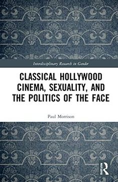 portada Classical Hollywood Cinema, Sexuality, and the Politics of the Face (Interdisciplinary Research in Gender) (in English)