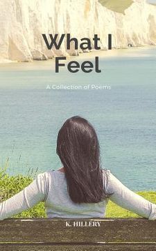 portada What I Feel: A Collection of Poems (en Inglés)