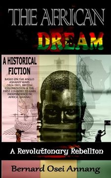 portada The African Dream: A Revolutionary Rebellion (A Historical Fiction based on The Anglo Ashanti Wars (1824-1901), British Colonization, and (en Inglés)