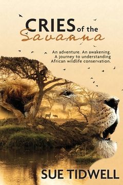 portada Cries of the Savanna: An adventure. An awakening. A journey to understanding African Wildlife conservation. (en Inglés)