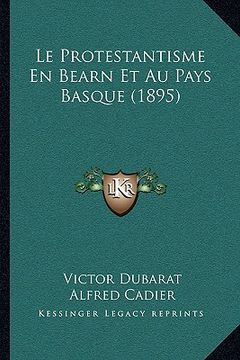 portada Le Protestantisme En Bearn Et Au Pays Basque (1895) (in French)