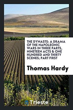 portada The Dynasts: A Drama of the Napoleonic Wars in Three Parts, Nineteen Acts & one Hundred and Thirty Scenes; Part First (en Inglés)